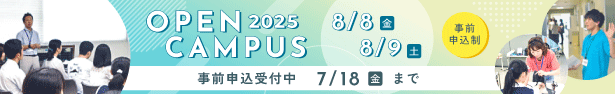 オープンキャンパス2025　8月8日(金曜)・9日(土曜)開催　事前申込制　事前申込受付中7月18日(金曜)まで